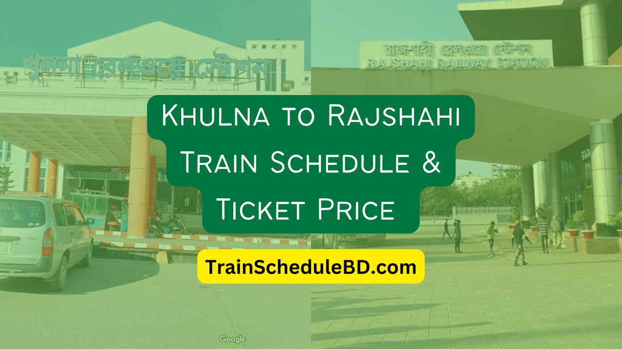Khulna to Rajshahi Train Schedule & Ticket Price 2024