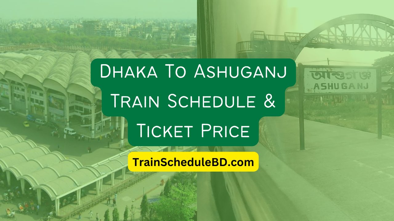 Dhaka To Ashuganj Train Train Schedule